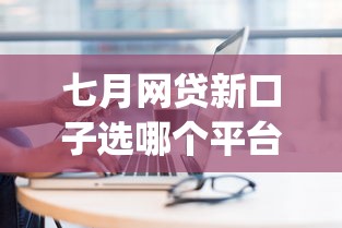七月网贷新口子选哪个平台？5个网贷口子风控不严的app推荐