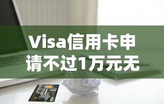 Visa信用卡申请不过1万元无门槛本月借款平台力荐！分享小额网贷口子1万元无门槛借款