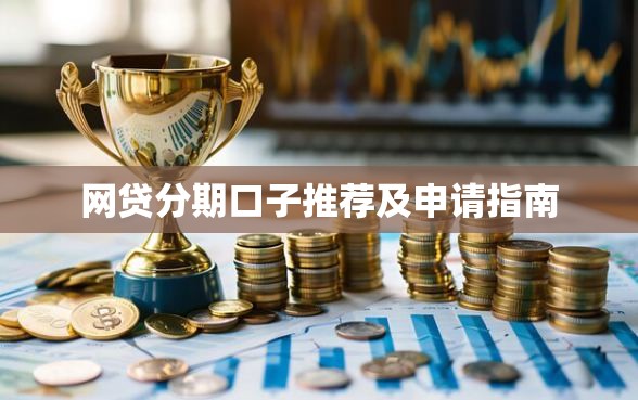 网贷分期口子推荐及申请指南