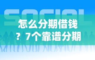 怎么分期借钱？7个靠谱分期贷款平台好下款推荐