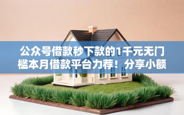 公众号借款秒下款的1千元无门槛本月借款平台力荐！分享小额网贷口子1千元无门槛借款