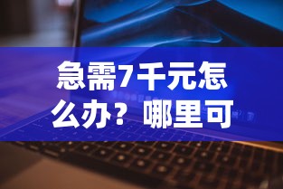 急需7千元怎么办？哪里可以借钱正规平台不看征信试试这7个无门槛平台