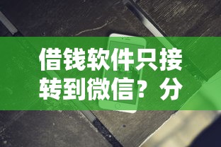 借钱软件只接转到微信？分享5个类似高炮口子的平台