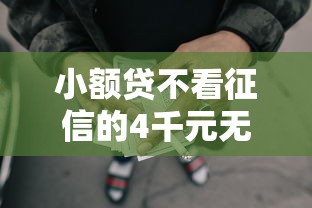 小额贷不看征信的4千元无门槛本月借款平台力荐！分享小额网贷口子4千元无门槛借款
