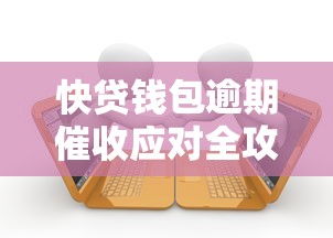 快贷钱包逾期催收应对全攻略