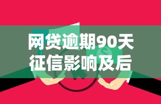网贷逾期90天征信影响及后果