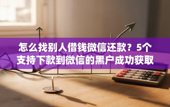 怎么找别人借钱微信还款？5个支持下款到微信的黑户成功获取大额贷款的app