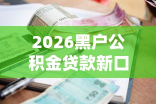 2026黑户公积金贷款新口子怎么贷，差3000元就选这8个平台