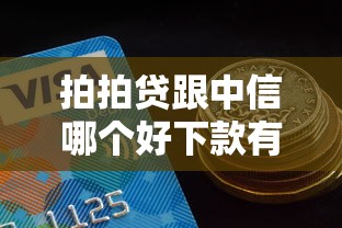 拍拍贷跟中信哪个好下款有哪些？8个分期有额度的网贷口子推荐给你