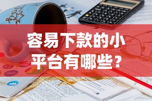容易下款的小平台有哪些？2千元无门槛借款平台推荐，7个逾期太多能下款app盘点