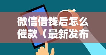 微信借钱后怎么催款（最新发布！）9个网贷平台正规