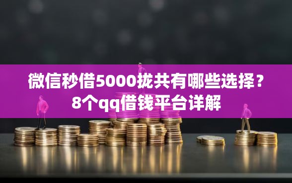微信秒借5000拢共有哪些选择？8个qq借钱平台详解