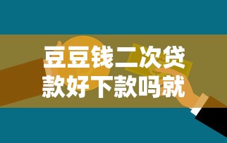 豆豆钱二次贷款好下款吗就选这5个10000元18岁的贷款平台