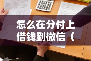 怎么在分付上借钱到微信（最新发布！）6个现在可以借钱的平台