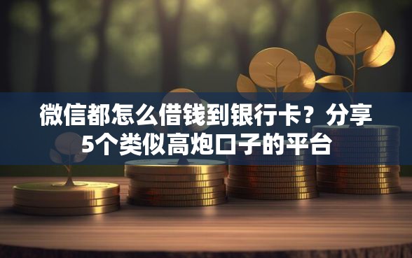 微信都怎么借钱到银行卡？分享5个类似高炮口子的平台