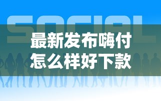 最新发布嗨付怎么样好下款吗，私人借钱10000元有这8个渠道