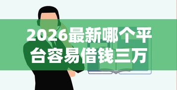 2026最新哪个平台容易借钱三万（支持微信），6个网贷靠谱平台无私分享