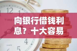 向银行借钱利息？十大容易下款的网贷平台推荐