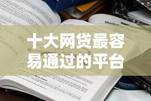 十大网贷最容易通过的平台盘点，解决2025什么平台能下款的问题