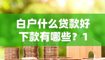 白户什么贷款好下款有哪些？10个貌似免审批、什么贷款平台不上征信合集