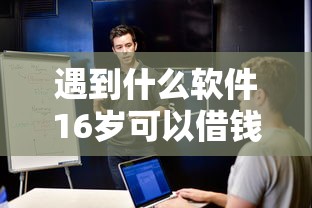 遇到什么软件16岁可以借钱不用银行卡还款怎么办？或可尝试这6个2025黑户口子