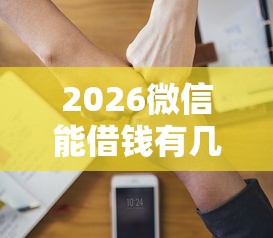 2026微信能借钱有几个平台吗，差1000元就选这7个平台