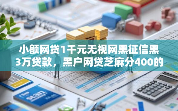 小额网贷1千元无视网黑征信黑3万贷款，黑户网贷芝麻分400的7个平台介绍