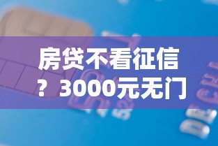 房贷不看征信？3000元无门槛借款平台推荐，6个2025新口子不看征信盘点
