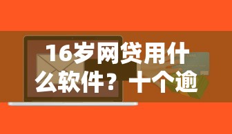 16岁网贷用什么软件？十个逾期也不怕的平台可以大额贷款