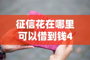 征信花在哪里可以借到钱4000元无门槛本月借款平台力荐！分享小额网贷口子4000元无门槛借款