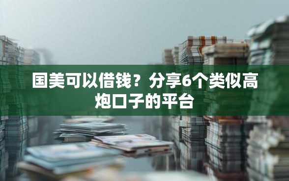 国美可以借钱？分享6个类似高炮口子的平台