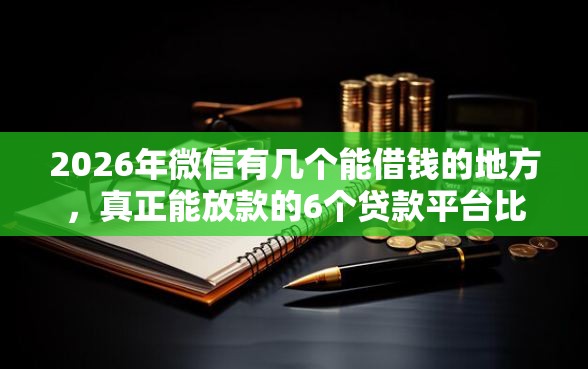 2026年微信有几个能借钱的地方，真正能放款的6个贷款平台比较靠谱推荐