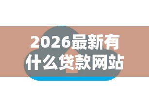 2026最新有什么贷款网站不需要年龄的（支持支付宝），8个黑户口子找不到下载无私分享
