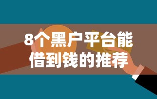 8个黑户平台能借到钱的推荐，专为攻克不看征信怎么贷款10万难题