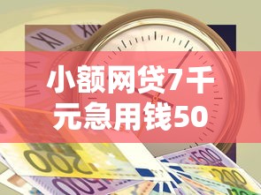 小额网贷7千元急用钱5000快审快贷无需征信平台，时间长好下款的网贷的7个平台介绍