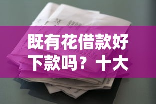 既有花借款好下款吗？十大好用的借钱平台推荐