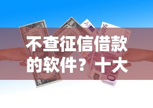 不查征信借款的软件？十大小额短期用钱平台好推荐