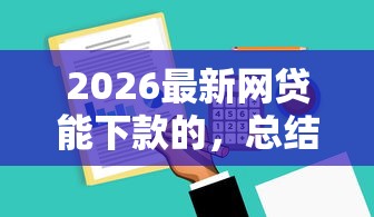 2026最新网贷能下款的，总结十个口子大全！