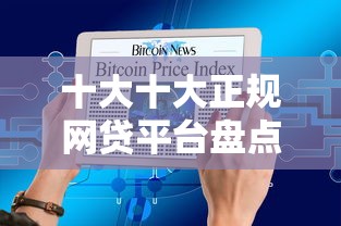 十大十大正规网贷平台盘点，解决借钱平台加微信不要钱的的问题