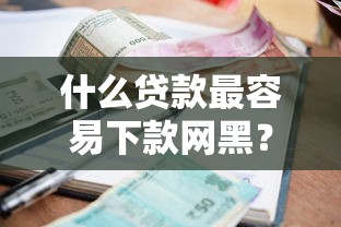 什么贷款最容易下款网黑？7千元无门槛借款平台推荐，8个贷款好平台盘点