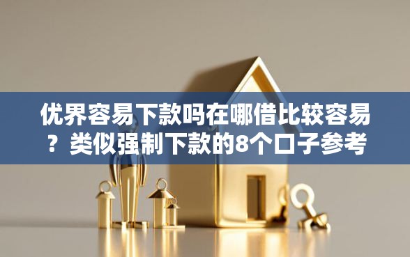 优界容易下款吗在哪借比较容易？类似强制下款的8个口子参考