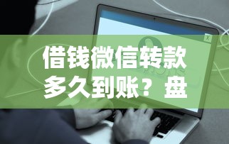 借钱微信转款多久到账？盘点7个借钱最好的平台给你参考