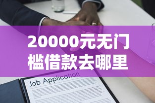 20000元无门槛借款去哪里？年限长好下款的贷款看这6个平台