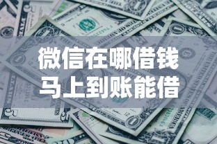 微信在哪借钱马上到账能借到钱吗？20000元无门槛借款7个平台推荐