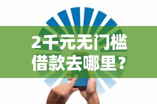 2千元无门槛借款去哪里？微信能借钱可信吗安全吗看这5个平台