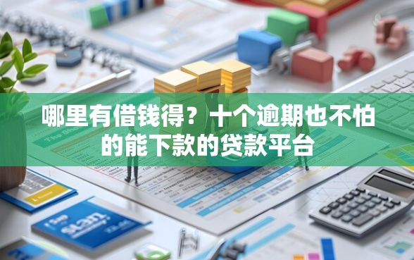 哪里有借钱得？十个逾期也不怕的能下款的贷款平台