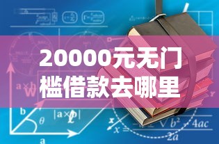 20000元无门槛借款去哪里？贷款没有还完可以再贷款吗看这5个平台