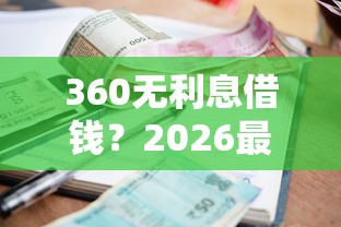 360无利息借钱？2026最新测评10个不查征信的贷款平台