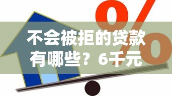 不会被拒的贷款有哪些？6千元无门槛借款平台推荐，6个哪家贷款平台好盘点