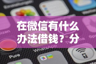 在微信有什么办法借钱？分享5个7千元无门槛私借平台